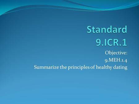 Objective: 9.MEH.1.4 Summarize the principles of healthy dating.