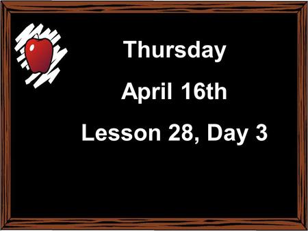 Monday February 17 th Lesson 22, Day 1 Thursday April 16th Lesson 28, Day 3.