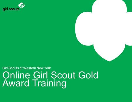 Girl Scouts of Western New York Online Girl Scout Gold Award Training.