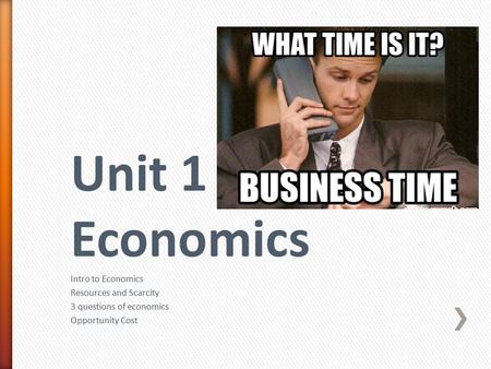 Intro to Economics Resources and Scarcity 3 questions of economics Opportunity Cost.