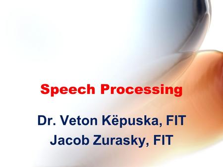 Speech Processing Dr. Veton Këpuska, FIT Jacob Zurasky, FIT.