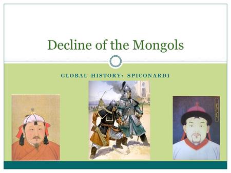 GLOBAL HISTORY: SPICONARDI Decline of the Mongols.