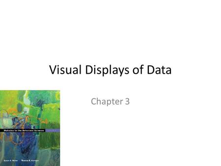 Visual Displays of Data Chapter 3. Uses of Graphs Positive and negative uses – Can accurately and succinctly present information – Can reveal/conceal.