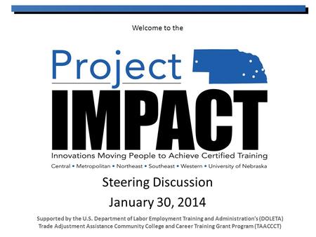 Steering Discussion January 30, 2014 Supported by the U.S. Department of Labor Employment Training and Administration’s (DOLETA) Trade Adjustment Assistance.