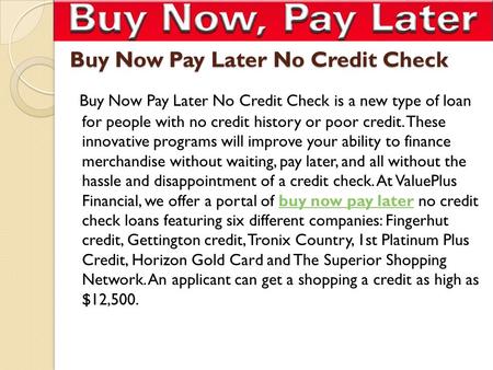 Buy Now Pay Later No Credit Check Buy Now Pay Later No Credit Check is a new type of loan for people with no credit history or poor credit. These innovative.