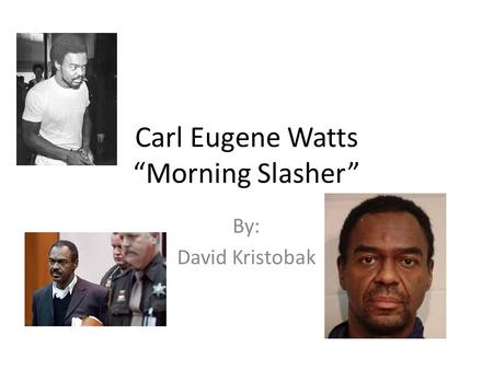 Carl Eugene Watts “Morning Slasher” By: David Kristobak.