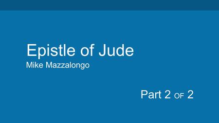 Mike Mazzalongo Epistle of Jude Part 2 OF 2. Review: Jude- brother of Jesus & James Addressed false teachers/teachings and their consequences. Warns of.