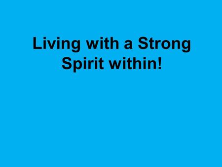 Living with a Strong Spirit within!. Prov 18:14 The spirit of a man will sustain him in sickness, but who can bear a broken spirit? The strong spirit.