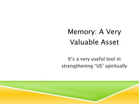 Memory: A Very Valuable Asset It’s a very useful tool in strengthening “US” spiritually.