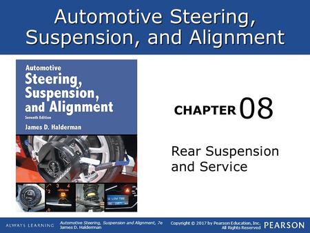 Copyright © 2017 by Pearson Education, Inc. All Rights Reserved Automotive Steering, Suspension and Alignment, 7e James D. Halderman Automotive Steering,