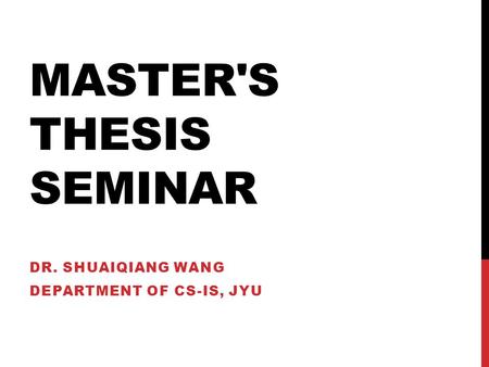 MASTER'S THESIS SEMINAR DR. SHUAIQIANG WANG DEPARTMENT OF CS-IS, JYU.