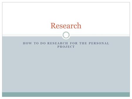 HOW TO DO RESEARCH FOR THE PERSONAL PROJECT Research.