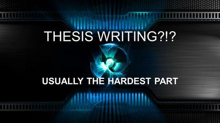 THESIS WRITING?!? USUALLY THE HARDEST PART. TRADITIONAL PROBLEMS “WHAT IF MY RESEARCH GOES IN A COMPLETELY DIFFERENT DIRECTION?”