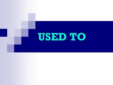 USED TO. USED TO: It is only used in the past; it has no present form. We use it to talk about past habits and states which are not happening now. USED.