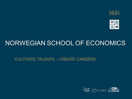 NORWEGIAN SCHOOL OF ECONOMICS CULTIVATE TALENTS – CREATE CAREERS.