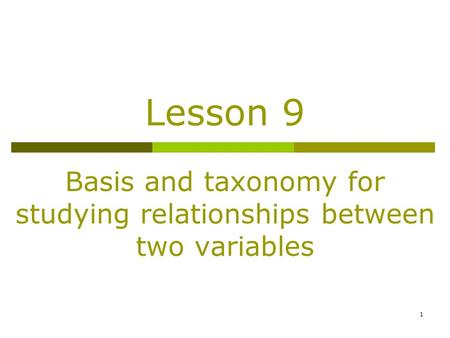 Lesson 9 Basis and taxonomy for studying relationships between two variables 1.