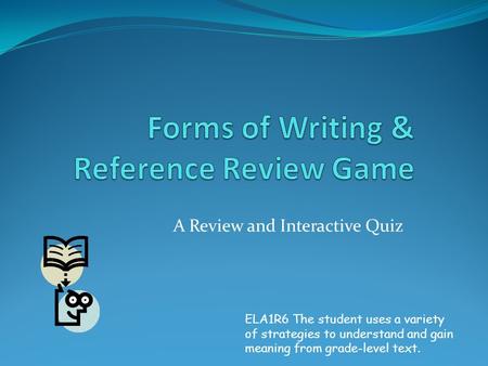 A Review and Interactive Quiz ELA1R6 The student uses a variety of strategies to understand and gain meaning from grade-level text.