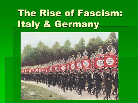 The Rise of Fascism: Italy & Germany. Qualities of Fascism  Extreme loyalty to one’s country  Total obedience to country’s leader  Harsh punishments.