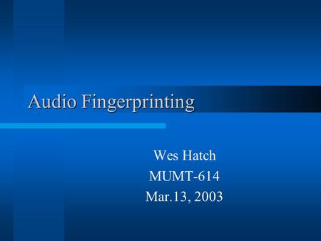 Audio Fingerprinting Wes Hatch MUMT-614 Mar.13, 2003.