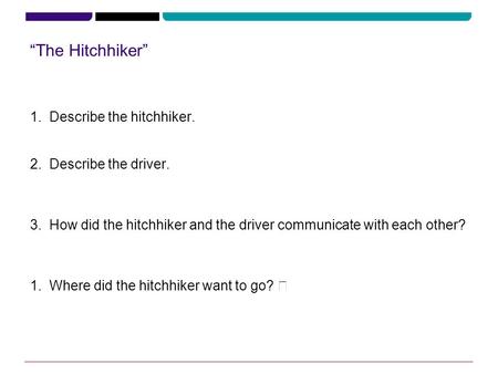 “The Hitchhiker” 1.Describe the hitchhiker. 2.Describe the driver. The father had to work overtime (mother was 3.How did the hitchhiker and the driver.