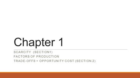 Chapter 1 SCARCITY (SECTION1) FACTORS OF PRODUCTION TRADE-OFFS + OPPORTUNITY COST (SECTION 2)