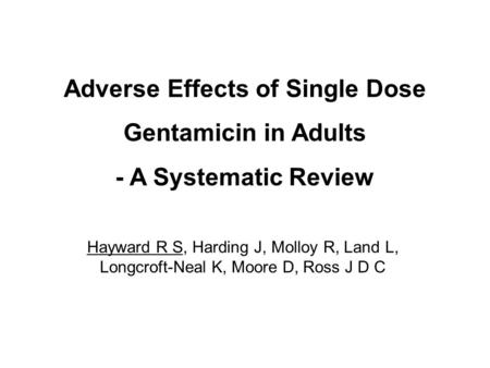 Adverse Effects of Single Dose Gentamicin in Adults - A Systematic Review Hayward R S, Harding J, Molloy R, Land L, Longcroft-Neal K, Moore D, Ross J D.