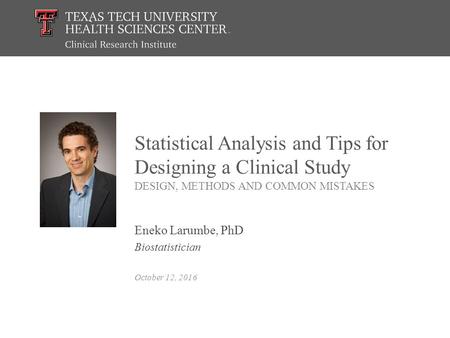 Statistical Analysis and Tips for Designing a Clinical Study DESIGN, METHODS AND COMMON MISTAKES Eneko Larumbe, PhD Biostatistician October 12, 2016.