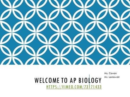 WELCOME TO AP BIOLOGY HTTPS://VIMEO.COM/ HTTPS://VIMEO.COM/ Ms. Cowan Mr. Laniewski.