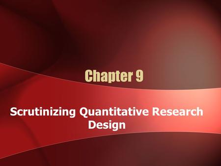 Chapter 9 Scrutinizing Quantitative Research Design.