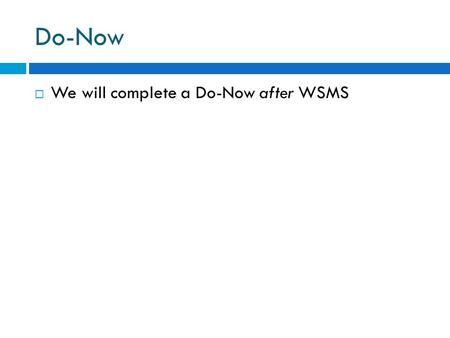 Do-Now  We will complete a Do-Now after WSMS. Do-Now  Please work on your Do-Now silently.  If you finish early, you can take out your Op-Ed sheet.