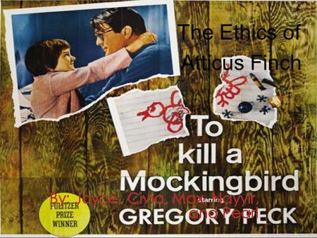 The Ethics of Atticus Finch  Communication  To be in charge  Justice  Honesty “Real courage is, instead of getting the idea that `courage is a man.