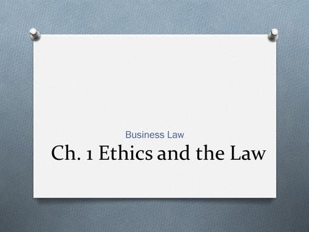 Ch. 1 Ethics and the Law Business Law. CH. 1.1 DEFINING ETHICS O HOW ETHICAL DECISIONS ARE MADE O How do you define what is right and what is wrong? O.