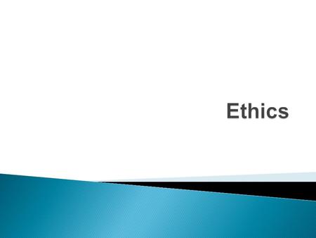  Ethics tackles some of the fundamental questions of human life.  Ethics is a branch of philosophy that covers a whole family of things that have a.