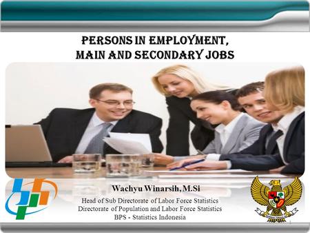 Persons in employment, main and secondary jobs Wachyu Winarsih, M.Si Head of Sub Directorate of Labor Force Statistics Directorate of Population and Labor.