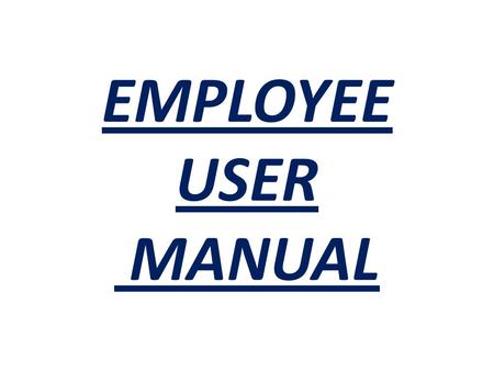 EMPLOYEE USER MANUAL. EMPLOYEE REGISTRATION AND LOG-IN PLEASE FOLLOW THE FOLLOWING STEPS FOR REGISTRATION  LOG-IN CWC WEBSITE  or GOOGLE.