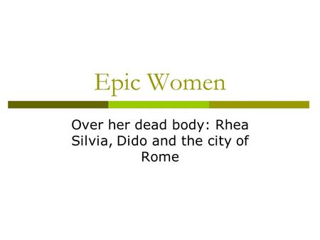 Epic Women Over her dead body: Rhea Silvia, Dido and the city of Rome.