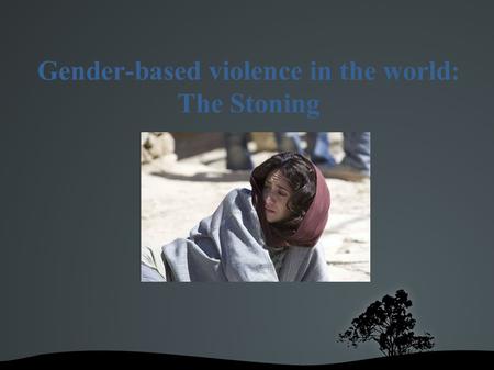 Gender-based violence in the world: The Stoning. THE STONING OF WOMEN Stoning is an ancient means of implementation, is that the audience throw stones.