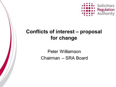 Conflicts of interest – proposal for change Peter Williamson Chairman – SRA Board.