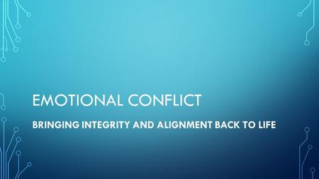 EMOTIONAL CONFLICT BRINGING INTEGRITY AND ALIGNMENT BACK TO LIFE.