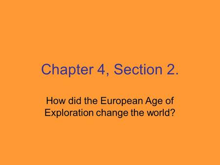 Chapter 4, Section 2. How did the European Age of Exploration change the world?