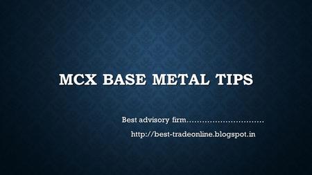 MCX BASE METAL TIPS Best advisory firm…………………………