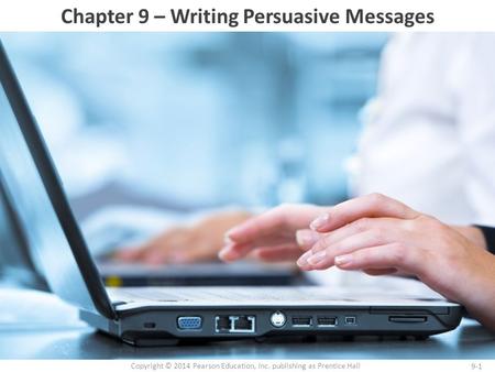 9-1 Copyright © 2014 Pearson Education, Inc. publishing as Prentice Hall Chapter 9 – Writing Persuasive Messages.