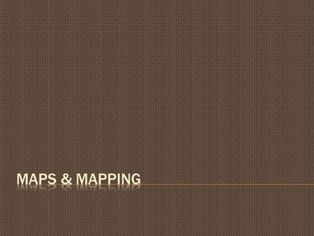  Map – a picture showing the features of a specific area  People who make maps are called cartographers  What are maps used for?  to find our way.