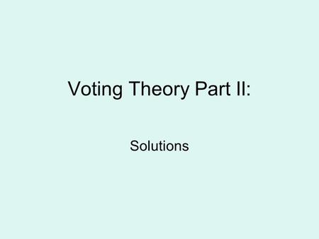 Voting Theory Part II: Solutions. Proposed Solutions Approval Voting Range Voting Instant Runoff Voting Borda Count Modifications –Borda Preferendum –Quota.