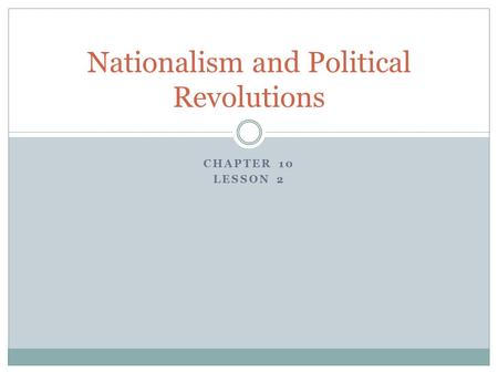 CHAPTER 10 LESSON 2 Nationalism and Political Revolutions.