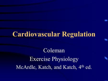 Cardiovascular Regulation Coleman Exercise Physiology McArdle, Katch, and Katch, 4 th ed.