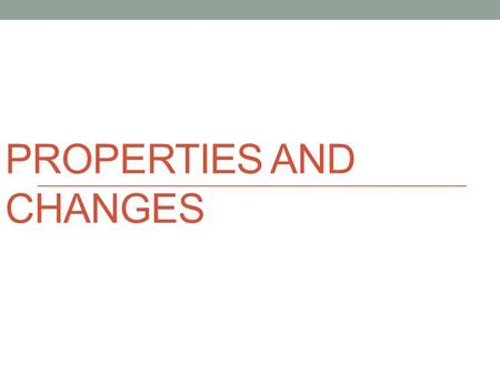 PROPERTIES AND CHANGES. What is Chemistry? Matter is anything that has mass and takes up space Chemistry is the study of matter and the changes it undergoes.