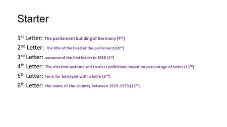 Starter 1 st Letter: The parliament building of Germany (7 th ) 2 nd Letter: The title of the head of the parliament (10 th ) 3 rd Letter: surname of the.