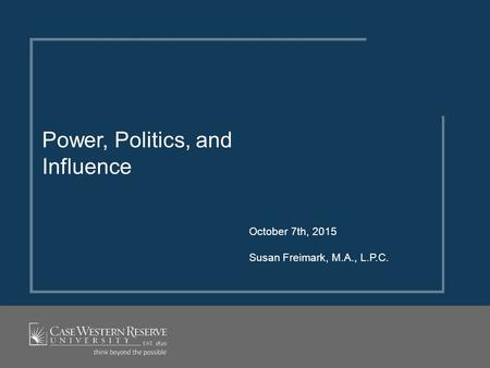 October 7th, 2015 Susan Freimark, M.A., L.P.C. Power, Politics, and Influence.