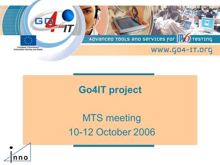 Go4IT project MTS meeting October June 2006© Go4IT Proposed agenda Go4IT project presentation Report of IPv6 ready logo committee.